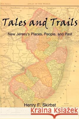 Tales and Trails: New Jersey's Places, People, and Past Henry F. Skirbst 9781410788634 Authorhouse - książka
