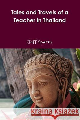 Tales and Travels of a Teacher in Thailand MR Jeff Sparks 9781544753713 Createspace Independent Publishing Platform - książka