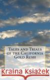 Tales and Trials of the California Gold Rush Sarah Bassett 9781499585445 Createspace