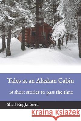 Tales at an Alaskan Cabin: 16 short stories to pass the time Hondel                                   Shad Engkilterra 9781651514245 Independently Published - książka