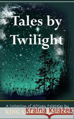 Tales by Twilight: A Collection of African Folktales King Samuel Benson 9781530284665 Createspace Independent Publishing Platform - książka