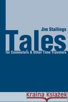 Tales for Commuters & Other Time Travelers Jim Stallings 9780595218011 Writers Club Press - książka