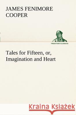 Tales for Fifteen, or, Imagination and Heart James Fenimore Cooper 9783849150259 tredition GmbH - książka