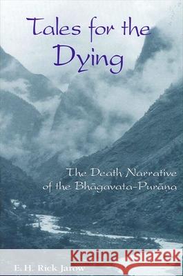 Tales for the Dying: The Death Narrative of the Bhagavata-Purana Rick Jarow 9780791456101 State University of New York Press - książka