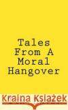 Tales From A Moral Hangover Davey, T. J. 9781537681153 Createspace Independent Publishing Platform