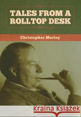 Tales from a Rolltop Desk Christopher Morley 9781647996918 Bibliotech Press - książka