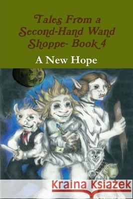Tales From a Second-Hand Wand Shoppe- Book 4: A New Hope Robert P Wills 9781312605602 Lulu.com - książka