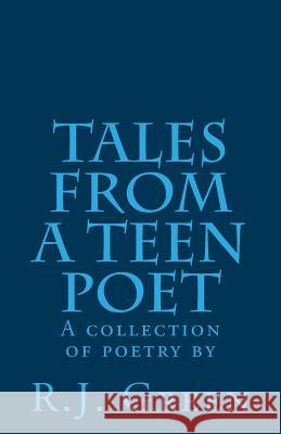 Tales from a Teen Poet: A collection of poetry by R. J. Green Green, R. J. 9781499567342 Createspace - książka