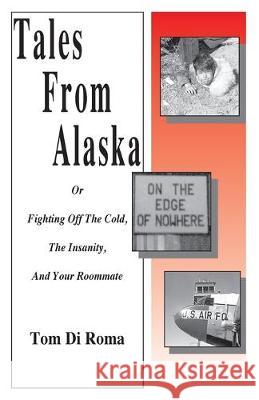 Tales From Alaska: Or Fighting Off The Cold, The Insanity, And Your Roommate Tom D 9781500555184 Createspace Independent Publishing Platform - książka