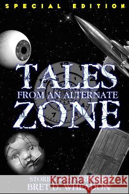 Tales From An Alternate Zone (Expanded Edition): Stories and Scripts Wheadon, Bret D. 9781522915003 Createspace Independent Publishing Platform - książka