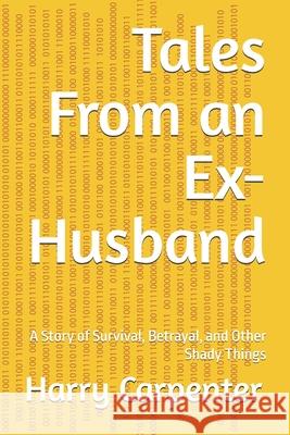 Tales From an Ex-Husband: A Story of Survival, Betrayal, and Other Shady Things Carpenter, Harry 9781794641662 Independently Published - książka