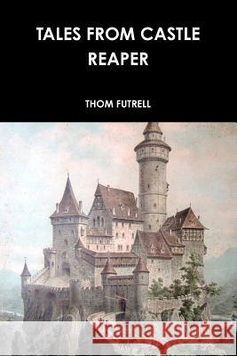 Tales from Castle Reaper Thom Futrell 9781312316133 Lulu.com - książka