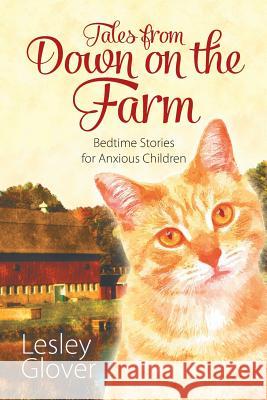 Tales from Down on the Farm: Bedtime Stories for Anxious Children Lesley Glover 9781628570557 Strategic Book Publishing - książka