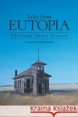 Tales from Eutopia: Thirteen Short Stories Llewellyn Mark Jones 9781480899070 Archway Publishing - książka