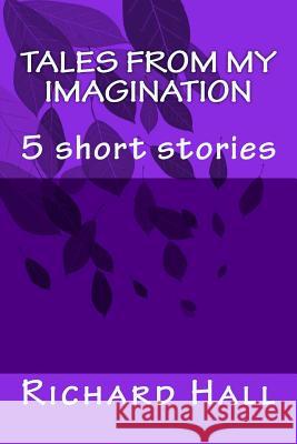 Tales from my imagination: 5 short stories Hall, Richard John 9781502569745 Createspace - książka