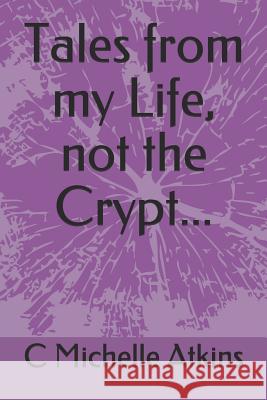 Tales from My Life, Not the Crypt... C. Michelle Atkins 9781728774275 Independently Published - książka