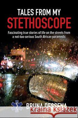 Tales from My Stethoscope: Fascinating True Stories of Life on the Streets from a South African Paramedic Bruna Dessena 9780620468510 Quickfox Publishing - książka