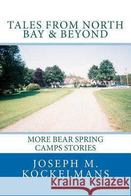 Tales From North Bay & Beyond: More Bear Spring Camps Stories Kockelmans, Joseph M. 9781466409347 Createspace Independent Publishing Platform - książka