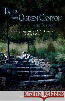 Tales from Ogden Canyon and Beyond...: Ghostly Legends of Ogden Canyon and its Valley Hattingh, Drienie 9781537723129 Createspace Independent Publishing Platform - książka