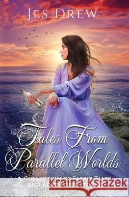 Tales from Parallel Worlds: A Collection of Faerie Tales and Adventure Stories Jes Drew 9781694397775 Independently Published - książka