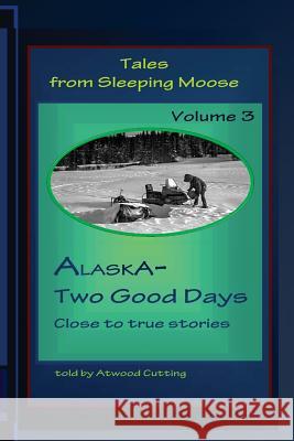 Tales from Sleeping Moose Vol.3: Alaska-Two Good Days Atwood Cutting 9780692483947 Echo Hill Arts Book - książka