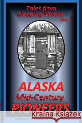 Tales from Sleeping Moose Vol. 1: Alaska Mid-Century Pioneers Atwood Cutting 9780692363102 Echo Hill Arts Book - książka