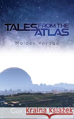 Tales from the Atlas: Maiden Voyage Guy E. Hanington 9781647023683 Dorrance Publishing Co. - książka