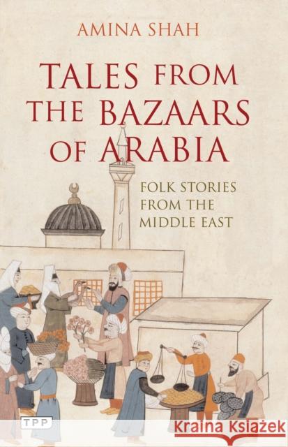 Tales from the Bazaars of Arabia: Folk Stories from the Middle East Shah, Amina 9781845117016 Tauris Parke Paperbacks - książka