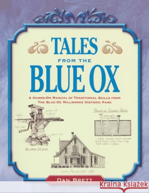 Tales from the Blue Ox: A Hands-On Manual of Traditional Skills from the Blue Ox Millworks Historic Park Dan Brett 9781931626163 Astragal Press - książka
