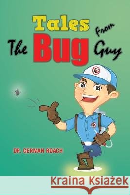 Tales from the Bug Guy Dr German Roach 9781669843009 Xlibris Us - książka