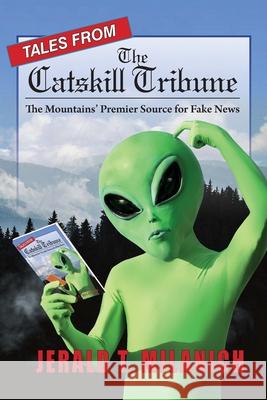 Tales from the Catskill Tribune: The Mountains' Premier Source for Fake News Jerald T. Milanich 9781614937029 Peppertree Press - książka