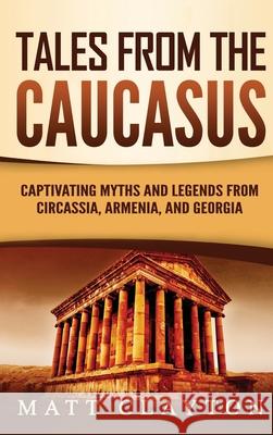 Tales from the Caucasus: Captivating Myths and Legends from Circassia, Armenia, and Georgia Matt Clayton 9781953934253 Refora Publications - książka