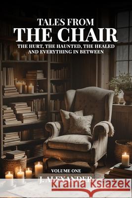 Tales From The Chair: The Hurt, The Haunted, The Healed and Everything In Between Owl Publishers J. Alexander 9781966968658 Owl Publishing Company - książka