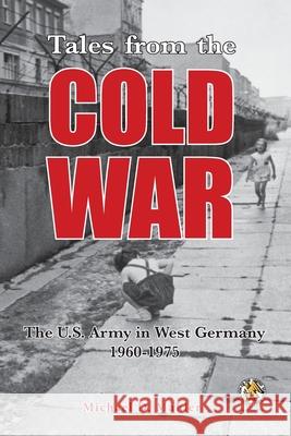 Tales from the Cold War: The U.S. Army in West Germany, 1960 to 1975 Michael D Mahler 9781940771922 University of North Georgia - książka