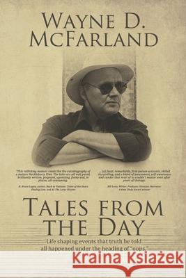 Tales From The Day: Life shaping events that truth be told all happened under the heading of oops. McFarland, Wayne D. 9781645503347 Wayne McFarland - książka