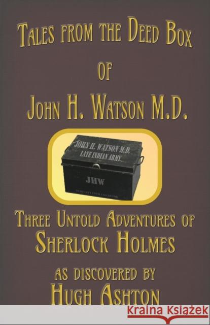 Tales from the Deed Box of John H. Watson M.D.: Three Untold Adventures of Sherlock Holmes Hugh Ashton 9781912605033 J-Views Publishing - książka