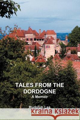 Tales from the Dordogne Rudolph Lea 9781469757988 iUniverse.com - książka