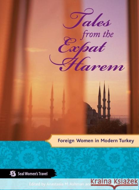 Tales from the Expat Harem: Foreign Women in Modern Turkey Anastasia M. Ashman Jennifer Eaton Gokmen 9781580051552 Seal Press (CA) - książka
