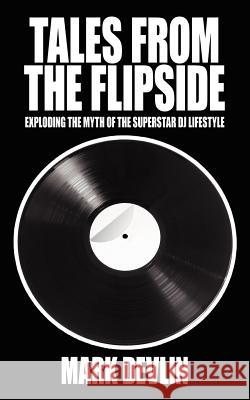 Tales from the Flipside: Exploding the Myth of the Superstar DJ Lifestyle Devlin, Mark 9781425987121 Authorhouse - książka