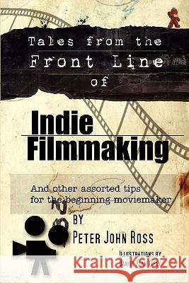 Tales From The Frontline Of Indie Film: And Other Assorted Tips Ross, Peter John 9781434802361 Createspace - książka