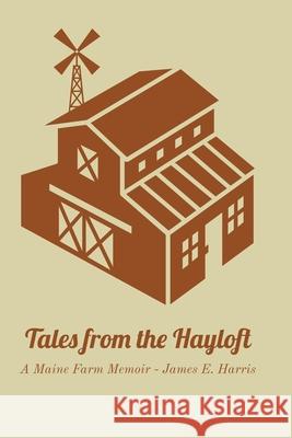 Tales from the Hayloft: A Maine Farm Memoir James E Harris 9788090809406 Blurb - książka