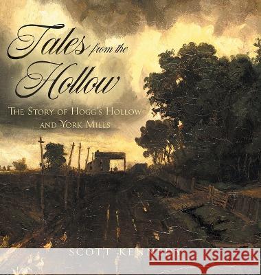 Tales From the Hollow: The Story of Hogg\'s Hollow and York Mills Scott Kennedy 9781039142558 FriesenPress - książka