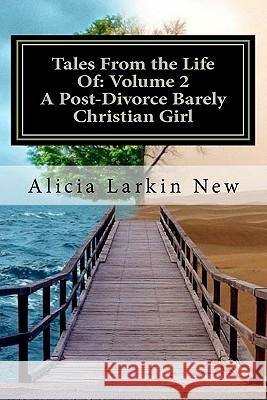 Tales From the Life Of: Volume 2 A Post-Divorce Barely Christian Girl New, Alicia Larkin 9781456499532 Createspace - książka