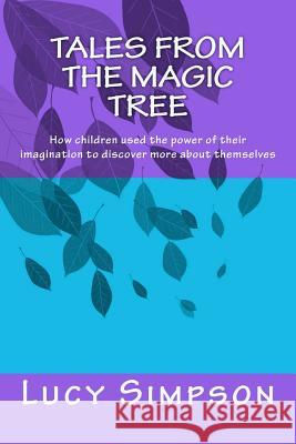 Tales from the Magic Tree: How Children Used the Power of Their Imagination to Discover More about Themselves Lucy Simpson Dr Stephen Simpson 9781467977043 Createspace - książka