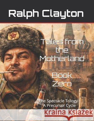 Tales from the Motherland - Book Zero: The Spectacle Trilogy - A Precursor Cycle Clayton, Ralph 9798246262740 Independently Published - książka