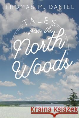 Tales from the North Woods Thomas M. Daniel 9781087957555 Indy Pub - książka