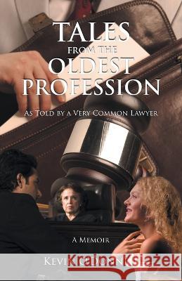 Tales From the Oldest Profession: As told by a Very Common Lawyer Kevin O'Donnell 9781959493471 Kevin O'Donnell - książka