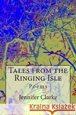 Tales from the Ringing Isle: Poems Jennifer Clarke 9781507816165 Createspace - książka
