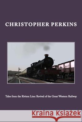 Tales from the Riviera Line: Revival of the Great Western Railway MR Christopher S. Perkins 9781539576310 Createspace Independent Publishing Platform - książka