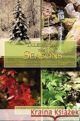 Tales from the Seasons: Aesthetic Adventures, Mystical Experiences and Poetic Epiphanies in Ross County (1988-1998) Whitsel, Montague 9781434387691 Authorhouse - książka